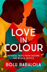 LOVE IN COLOUR MYTHICAL TALES FROM AROUND THE WORLD, RETOLD